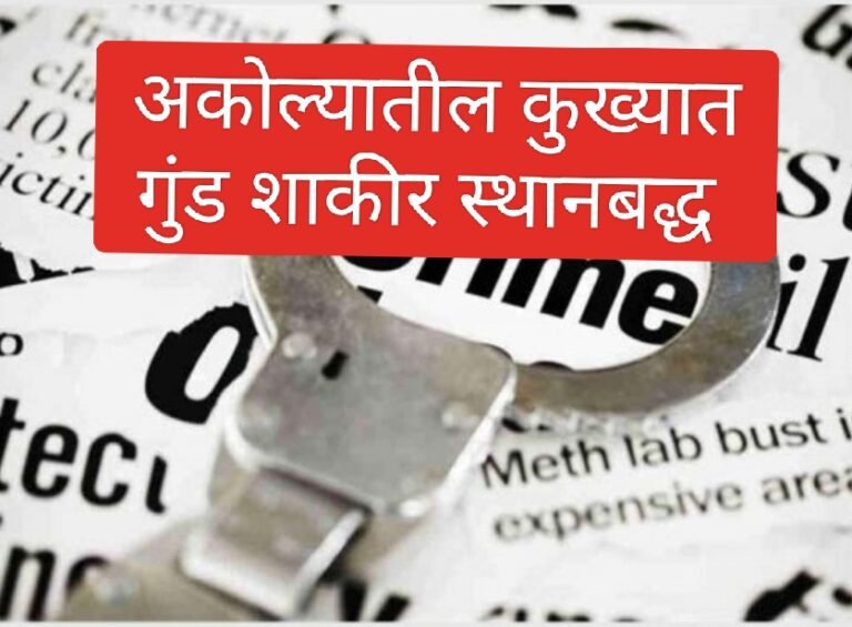 Akola crime : अकोल्यातील कुख्यात गुंड शाकीर खानवर ‘एमपीडीए’ची कारवाई !  पाेलिस अधीक्षकांची वक्रदृष्टी
